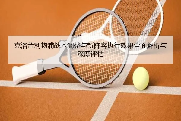克洛普利物浦战术调整与新阵容执行效果全面解析与深度评估 | JIUYOU SPORTS